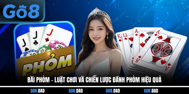 Bài Phỏm - Luật Chơi Và Chiến Lược Đánh Phỏm Hiệu Quả