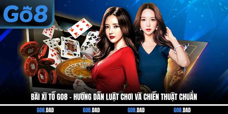 Bài Xì Tố GO8 - Hướng Dẫn Luật Chơi Và Chiến Thuật Chuẩn
