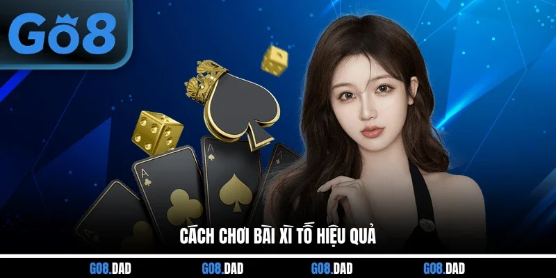 Cách chơi bài Xì Tố hiệu quả