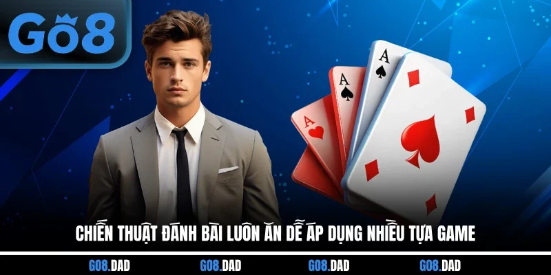 Chiến Thuật Đánh Bài Luôn Ăn Dễ Áp Dụng Nhiều Tựa Game
