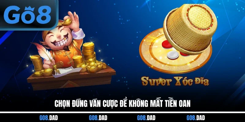 Chọn đúng ván cược để không mất tiền oan