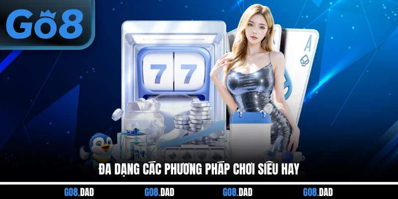 Đa dạng các phương pháp chơi siêu hay