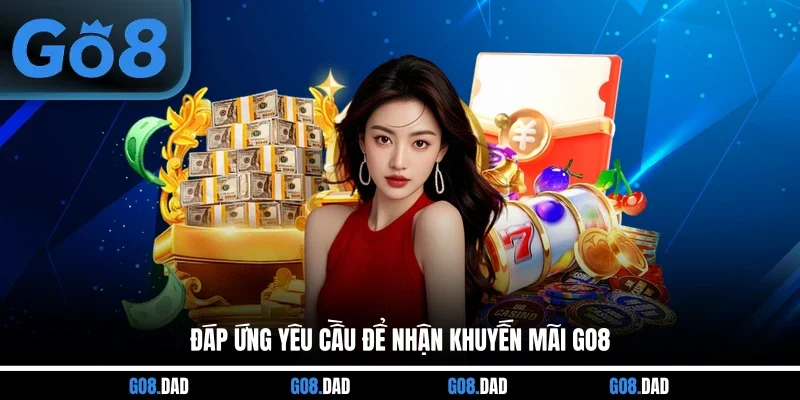 Đáp ứng yêu cầu để nhận khuyến mãi GO8