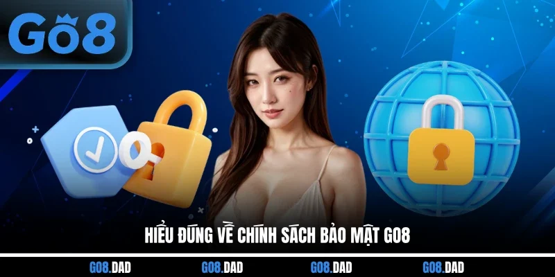 Hiểu đúng về chính sách bảo mật GO8