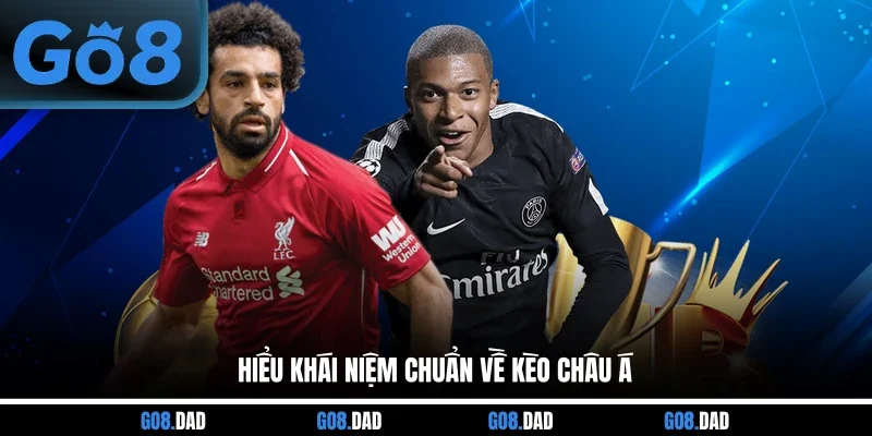 Hiểu khái niệm chuẩn về kèo Châu Á