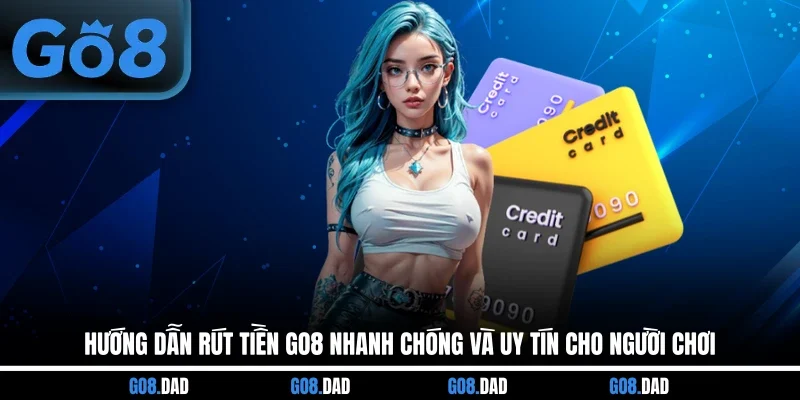 Hướng Dẫn Rút Tiền GO8 Nhanh Chóng Và Uy Tín Cho Người Chơi