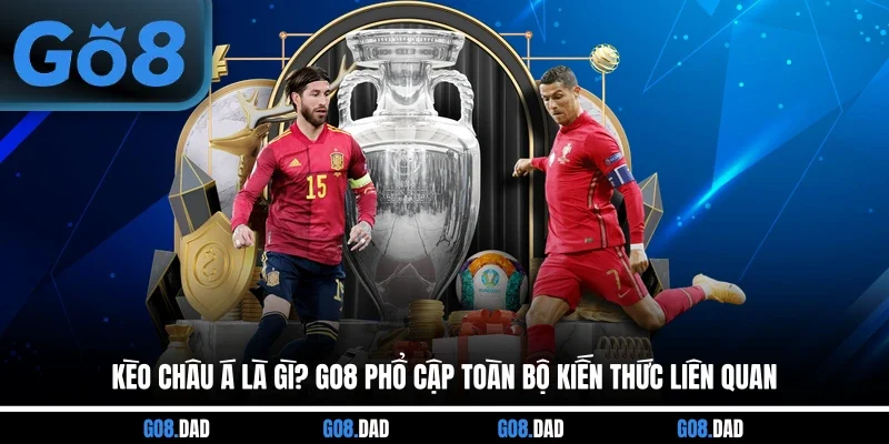Kèo Châu Á Là Gì? GO8 Phổ Cập Toàn Bộ Kiến Thức Liên Quan