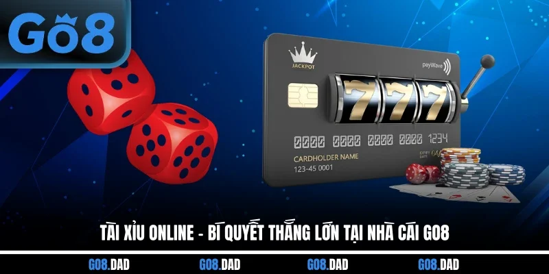 Tài Xỉu Online - Bí Quyết Thắng Lớn Tại Nhà Cái GO8
