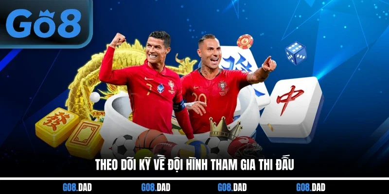 Theo dõi kỹ về đội hình tham gia thi đấu