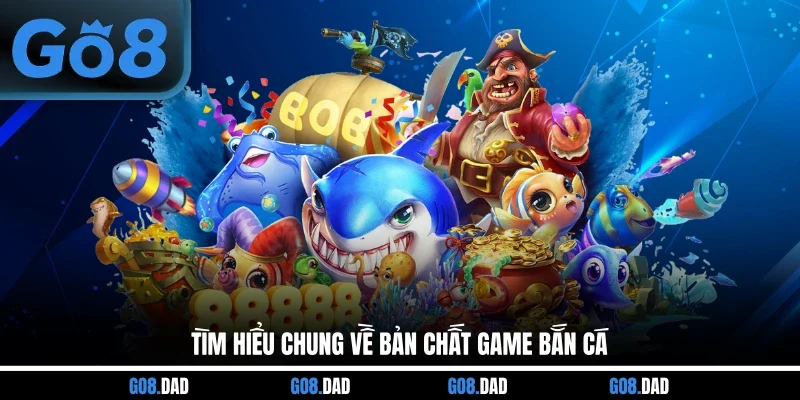Tìm hiểu chung về bản chất game bắn cá