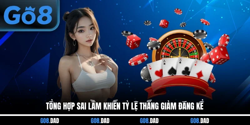 Tổng hợp sai lầm khiến tỷ lệ thắng giảm đáng kể