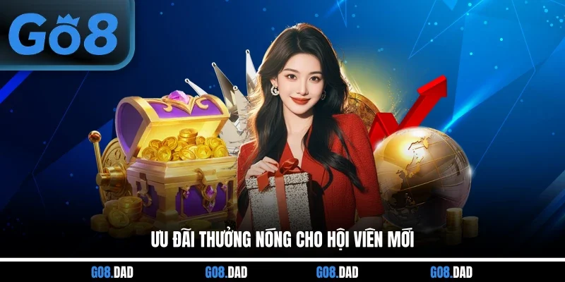 Ưu đãi thưởng nóng cho hội viên mới